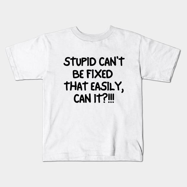 Stupid can't be fixed. Kids T-Shirt by mksjr